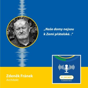 Architekt Zdeněk Fránek: Naše domy nejsou k Zemi přátelské.