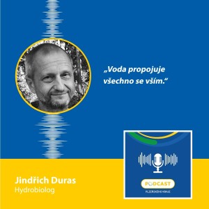 Hydrobiolog Jindřich Duras: Voda propojuje všechno se vším.