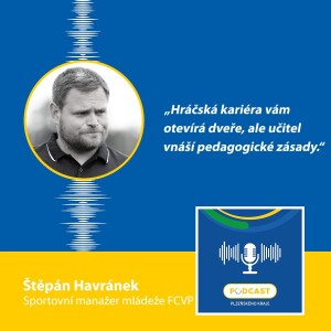 Sportovní manažer mládeže FC Viktoria Plzeň Štěpán Havránek: Hráčská kariéra vám otevírá dveře, ale trenér-učitel vnáší pedagogické zásady.