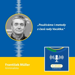 Kriminalista František Müller: Používáme i metody z časů rady Vacátka.