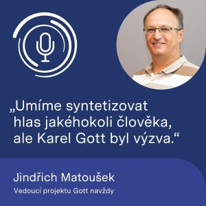 Vedoucí projektu Gott navždy Jindřich Matoušek: Umíme syntetizovat hlas jakéhokoli člověka.