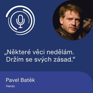 Herec Pavel Batěk: Některé věci nedělám. Držím se svých zásad.