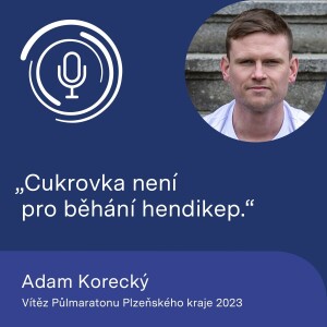 Vítěz Půlmaratonu Plzeňského kraje 2023 Adam Korecký: Cukrovka není pro běhání hendikep.