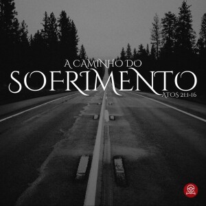 #190 - Atos 21:1-16 - A Caminho do Sofrimento - Pr. Rodrigo Azevedo