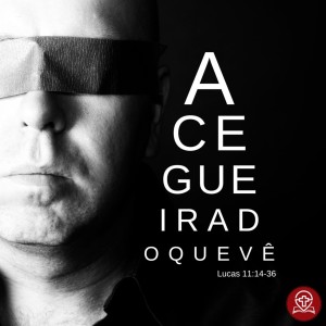 #120 - Lucas 11:14-36 - A Cegueira do que Vê (Pregação 37) - Rodrigo Azevedo