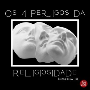 #121 - Lucas 11:37-52  - Os 4 Perigos da Religiosidade (Pregação 38) - Rodrigo Azevedo