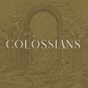 COLOSSIANS - Live a life worthy of the Lord