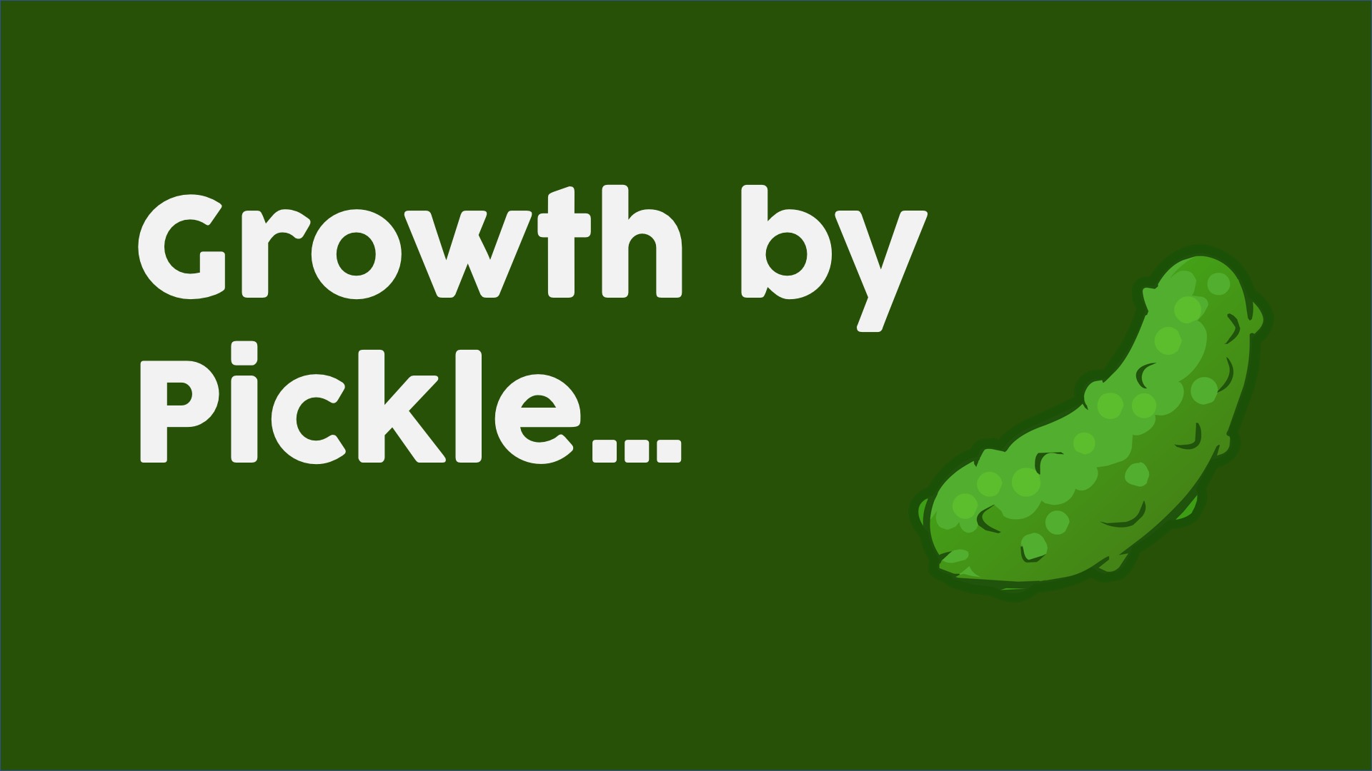 Growth by Pickle