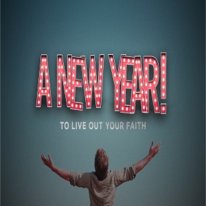 A New Year To Live Out Your Faith