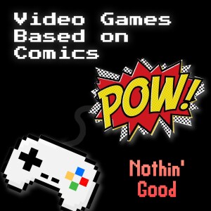 Episode 75: Video Games Based on Comics