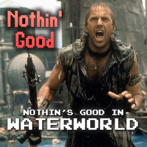 Episode 72: Nothin’s Good in Waterworld