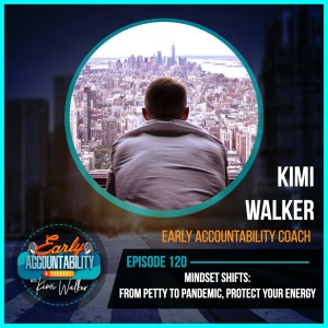 EAP 120: Mindset Shifts: From Petty to Pandemic, Protect Your Energy