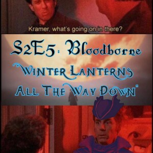 S2E5: Bloodborne- ”Winter Lanterns All The Way Down”