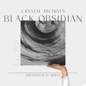 Ep. 23 CRYSTAL ARCHIVES Black Obsidian: Sacred cord cutting