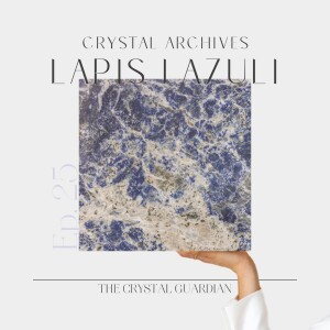 Ep. 25 CRYSTAL ARCHIVES Lapis Lazuli: Stand in your truth