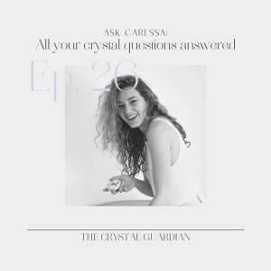 Ep. 26 Ask Caressa: All your crystal questions answered