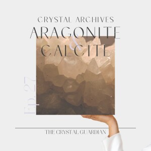 Ep. 27 CRYSTAL ARCHIVES Aragonite & Calcite: Calmness and grounding