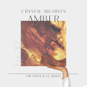 Ep. 30 CRYSTAL ARCHIVES Amber: Ancient tree and light energy