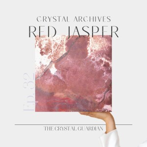 Ep 32 CRYSTAL ARCHIVES Red Jasper: Strong ground