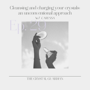 Ep.29 Cleansing and charging your crystals: an unconventional approach