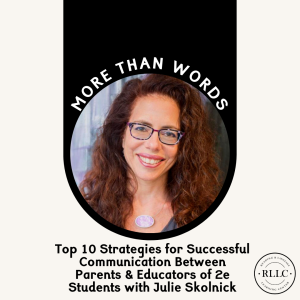 Top 10 Strategies for Successful Communication Between Parents and Educators of 2e Students with Julie Skolnick