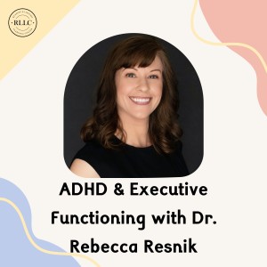 ADHD & Executive Functioning with Dr. Rebecca Resnik