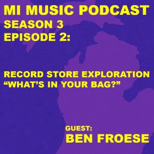S3, Ep. 2 Ben Froese, Record Store Exploration/What’s In Your Bag