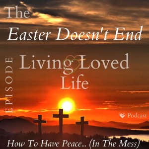 Easter Doesn’t End, Finding Peace In The Mess