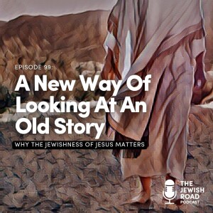 A New Way Of Looking At An Old Story - Why The Jewishness Of Jesus Matters