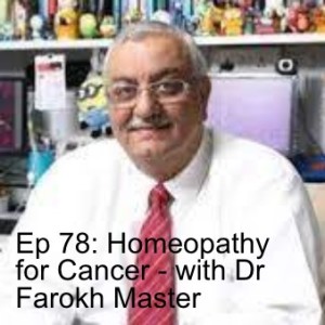 Ep 78: Homeopathy for Cancer - with Dr Farokh Master