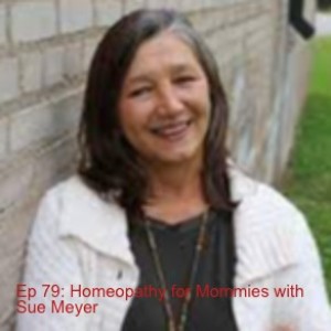 Ep 79: Homeopathy for Mommies with Sue Meyer