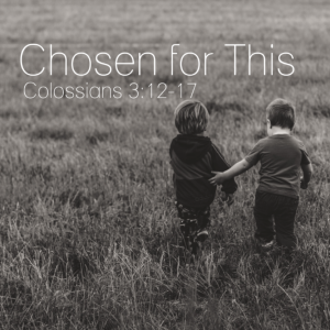Colossians 3:12-17 - Chosen for This