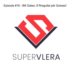 Episode #16 - Bill Gates; 8 Rregullat për Sukses!