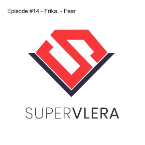 Episode #14 - Frika. - Fear
