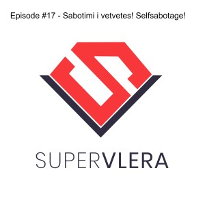 Episode #17 - Sabotimi i vetvetes! Selfsabotage!