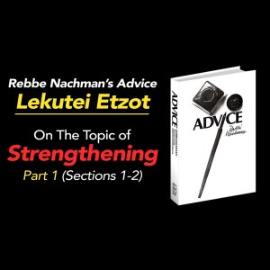 Part 1 - Rebbe Nachman’s “Lekutei Etzot”, the section on Strengthening, (Sections 1-2)