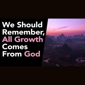 Remember: All The Growth You Experience is the Creator Revealing Himself To You in A Greater Way