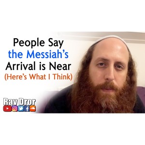 Many People Claim the Messiah's Arrival is Near, Here's What I Think