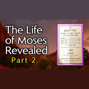 "The Life of Moses Revealed" - Part 2 - From Ancient Hebrew Texts