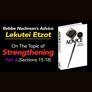 Rebbe Nachman Of Breslov’s Book “Lekutei Etzot”, Section On Strengthening 15 - 18.