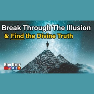 Break Through the Illusions of this Physical World - Walk the Destiny of Your Soul and Find Answers