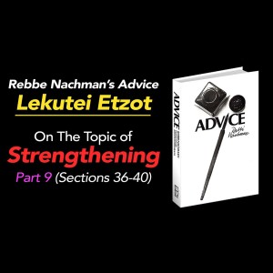 Part 9 - Rebbe Nachman of Breslov’s book “Lekutei Etzot”, section on Strengthening (Sections 36-40)