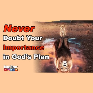 Advice to Heal the Soul and Inspire Faith - Never Doubt Your Importance in God's Plan