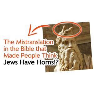 The Bible Mistranslation that Made People Think Jews Have Horns?! What Else Was Lost is Translation?