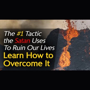 The #1 Tactic the Satan Uses to Try to Ruin Our Lives - Learn How to Overcome It