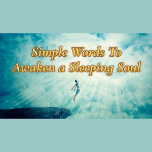 Simple Words to Awaken a Sleeping Soul - The Search for Truth