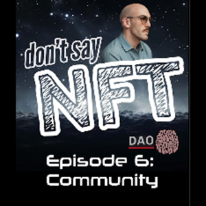 Don’t Say NFT [ep. 6 - community]