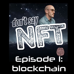 Don’t Say NFT [ep. 1- blockchain]
