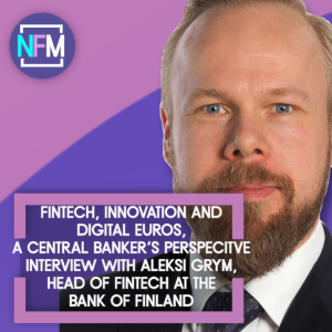 Fintech, Innovation and Digital Euros, a Central Banker’s Perspective – Interview with Aleksi Grym, Head of Fintech at the Bank of Finland