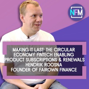 Ep. 56 Making it Last: The Circular Economy Fintech Enabling Product Subscriptions and Renewals - Hendrik Roosna, Founder of Fairown